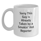 Funny Reporter Gifts from Men, White Coffee Mug, 'Sorry This Guy Is Already Taken By A Smokin' Hot Reporter', Unique Christmas Memorable Presents