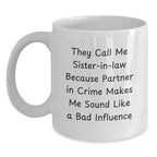 Funny Sister-in-law Gifts from Men - White Coffee Mug, They Call Me Sister-in-law Because Partner In Crime Makes Me Sound Like A Bad Influence, Christmas Unique Gifts for Sister-in-law