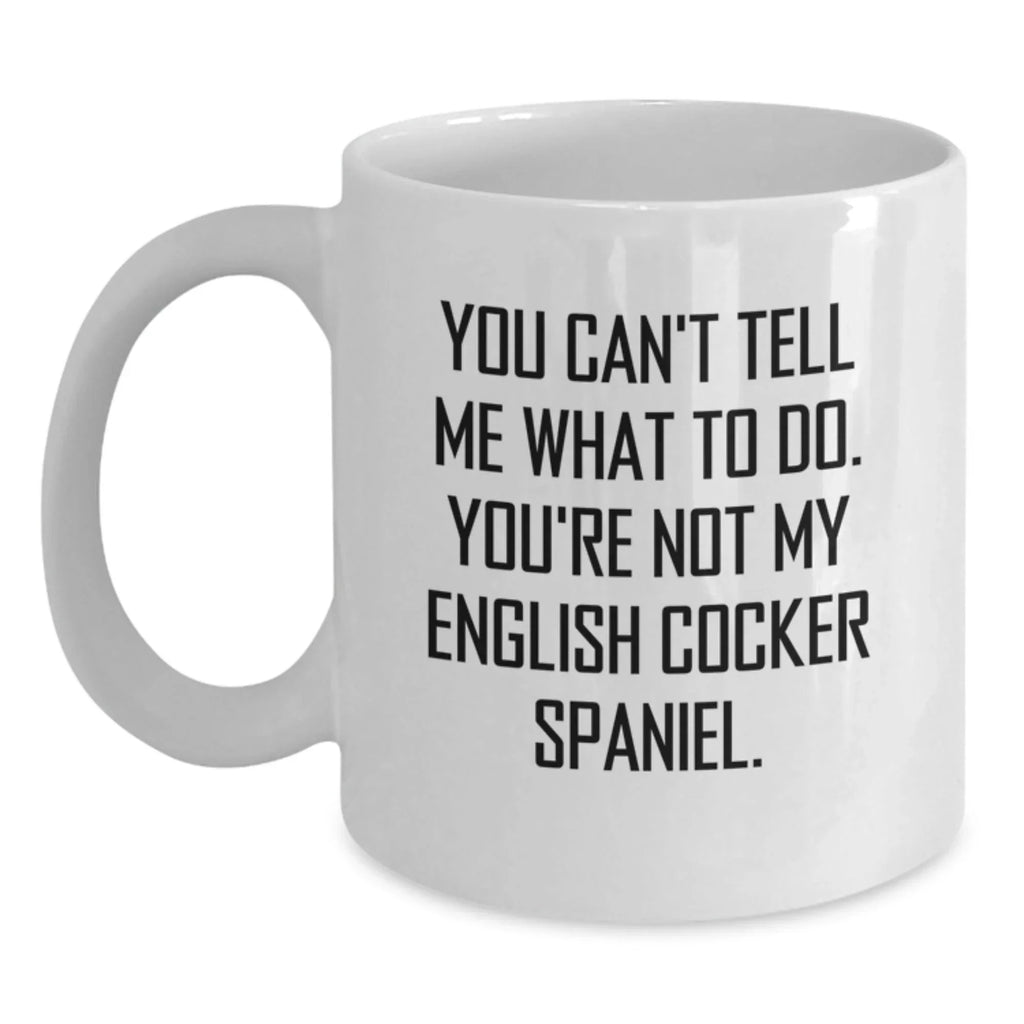 Funny English Cocker Spaniel Dog White Coffee Mug Gifts from Family to English Cocker Spaniel Dog Lover on Valentine's - You Can't Tell Me What To Do