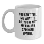 Funny English Springer Spaniel Dog Gifts from Men to Women - You Can't Tell Me What To Do. You're Not My English Springer Spaniel. White Coffee Mug for Valentine's Unique Gifts
