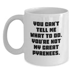 Funny Great Pyrenees Dog Lover Gifts from Friends to Family - 'You Can't Tell Me What To Do. You're Not My Great Pyrenees.' White Coffee Mug for Birthday