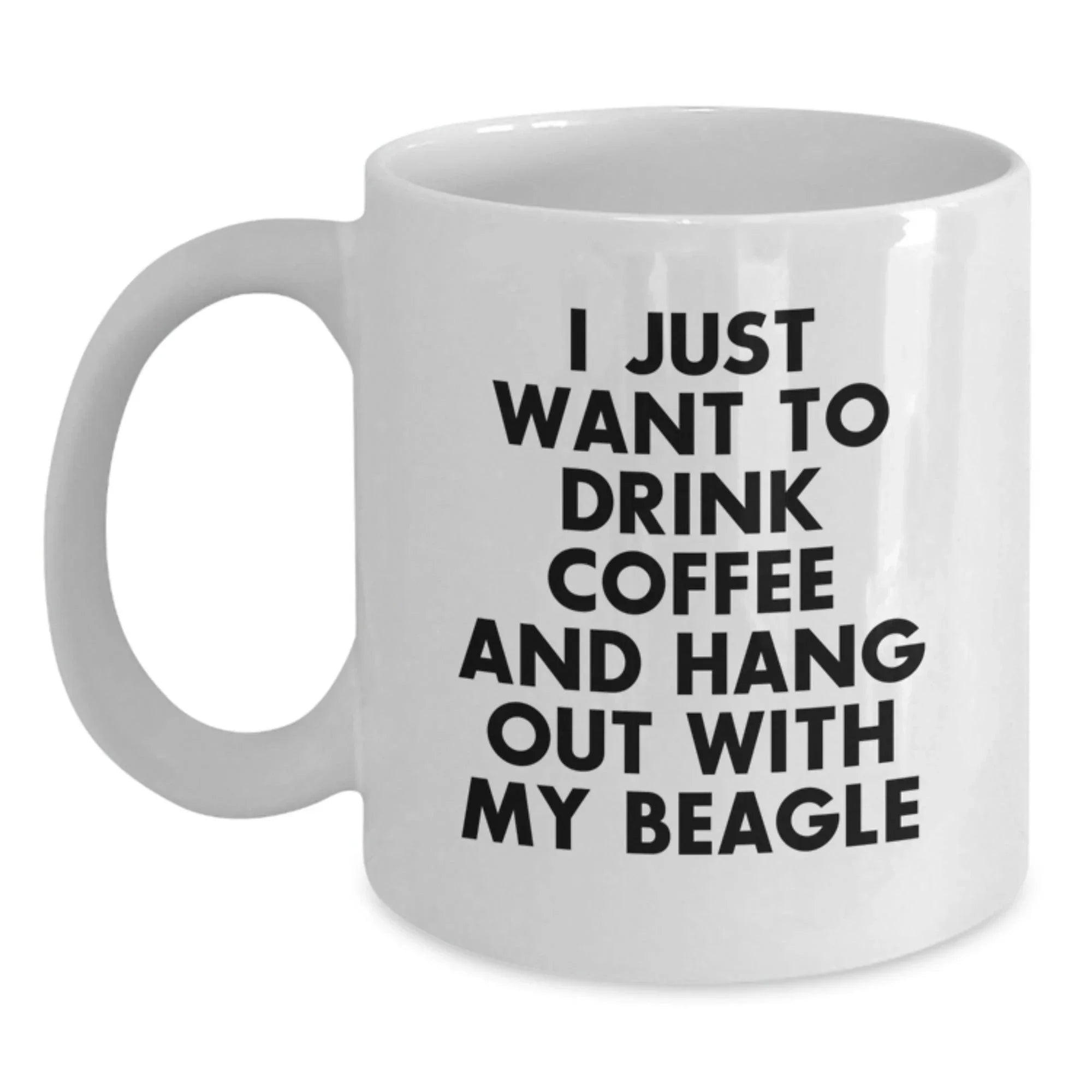 Beagle Dog Lover White Coffee Mug - I Just Want To Drink Coffee And Hang Out