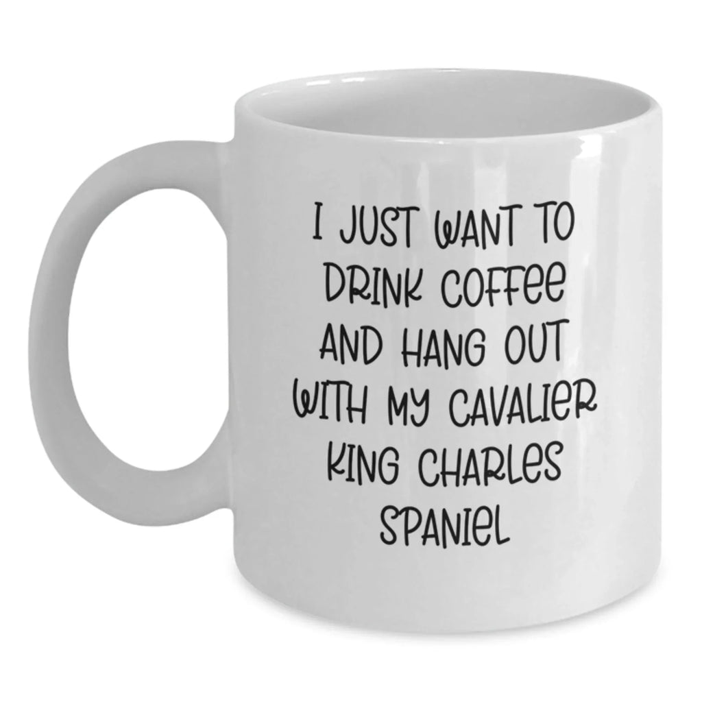 Funny Cavalier King Charles Spaniel Dog White Coffee Mugs - I Just Want To Drink Coffee And Hang Out