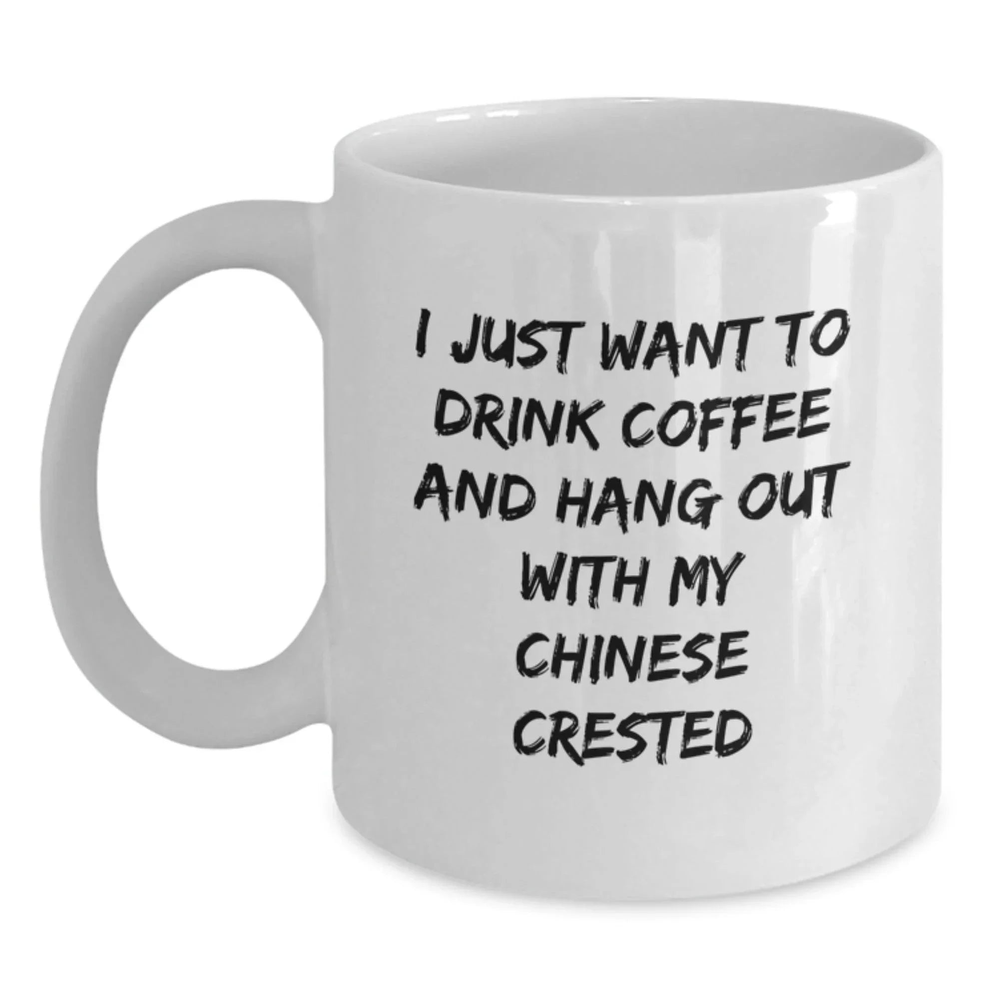 Chinese Crested Dog White Coffee MugI Just Want To Drink Coffee And Hang Out