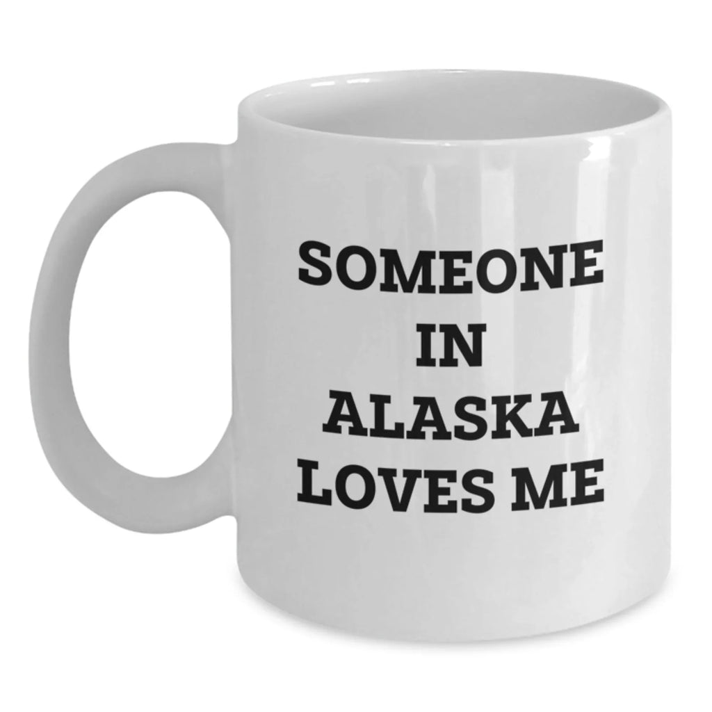 Alaska White Coffee Mug Gift Someone In Alaska Loves Me Quote Valentine's Day