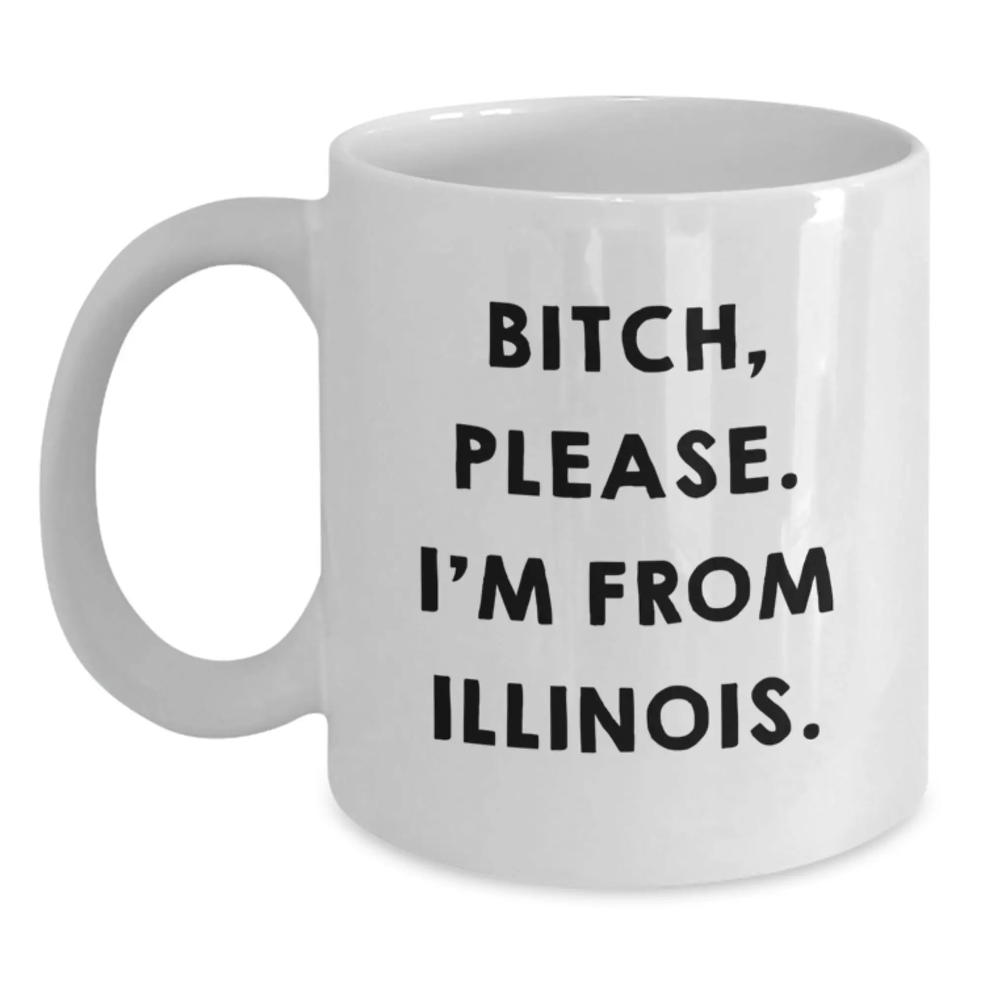 Funny Illinois Gifts from Women - 'B-tch Please I'm From Illinois' White Coffee Mug for Birthday Occasion - Main
