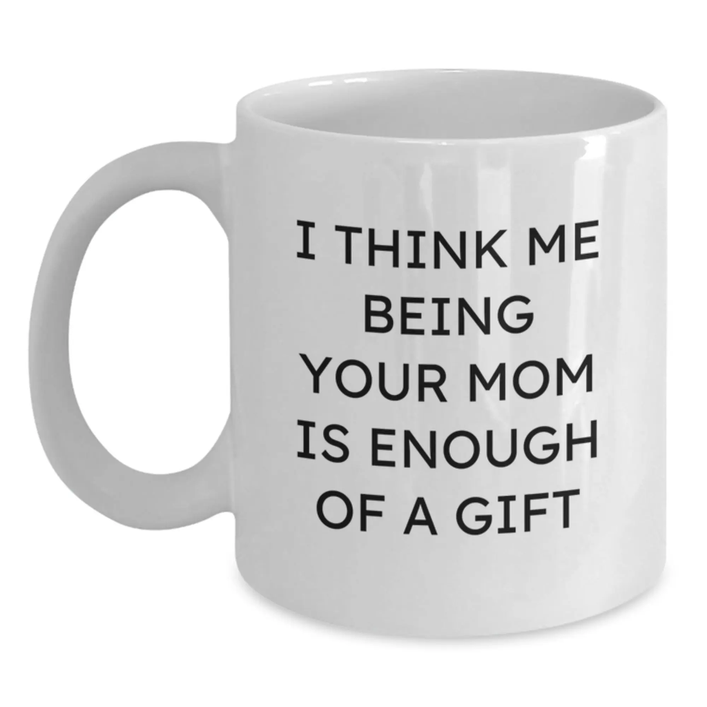 Mom's Keepsake Mug - I Think Me Being Your Mom Is Enough Of A Gift - Main