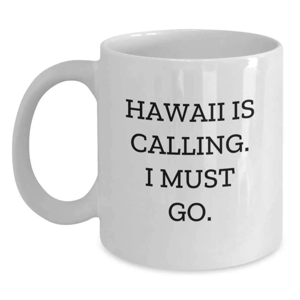 Funny White Coffee Mug Gifts from Men to Friends and Family in Hawaii, 'Hawaii Is Calling. I Must Go.' Birthday Unique Gifts - Main