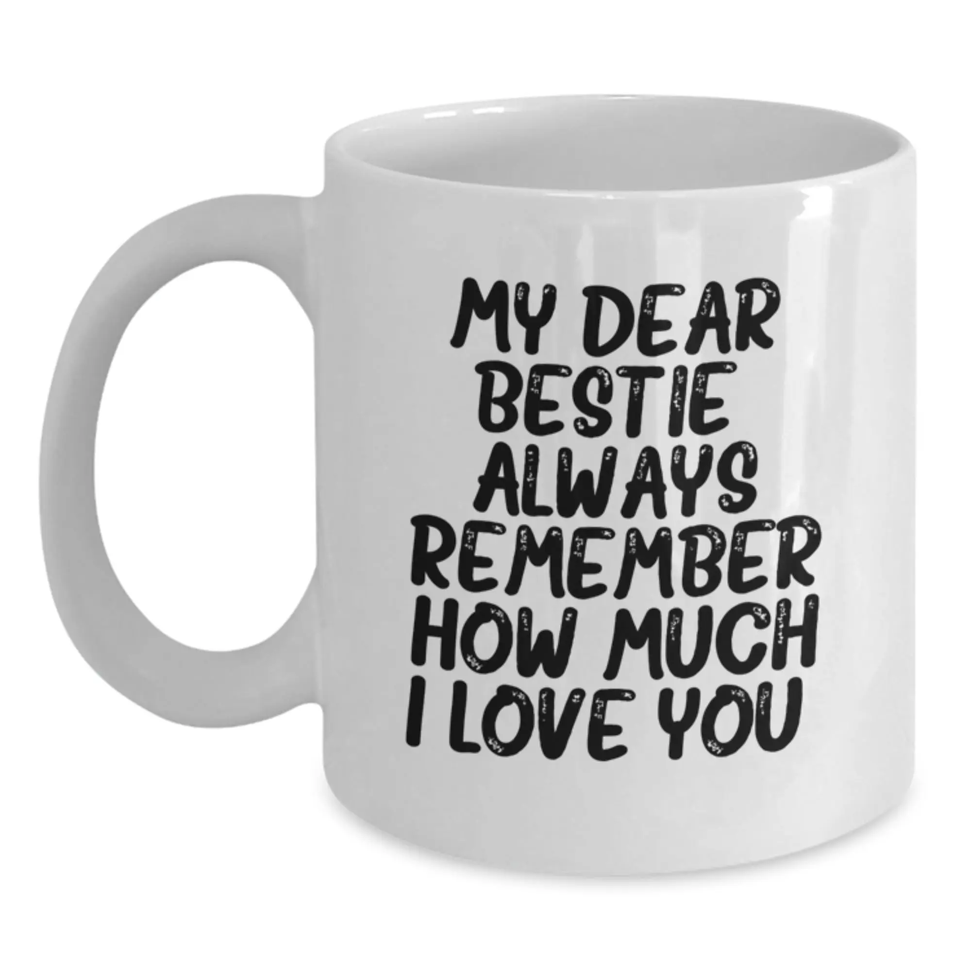 Funny Bestie Gifts from Friends for Bestie, White Coffee Mug, My Dear Bestie Always Remember How Much I Love You, Graduation Unique Gifts for Women, Men, Family, Coworkers - Main