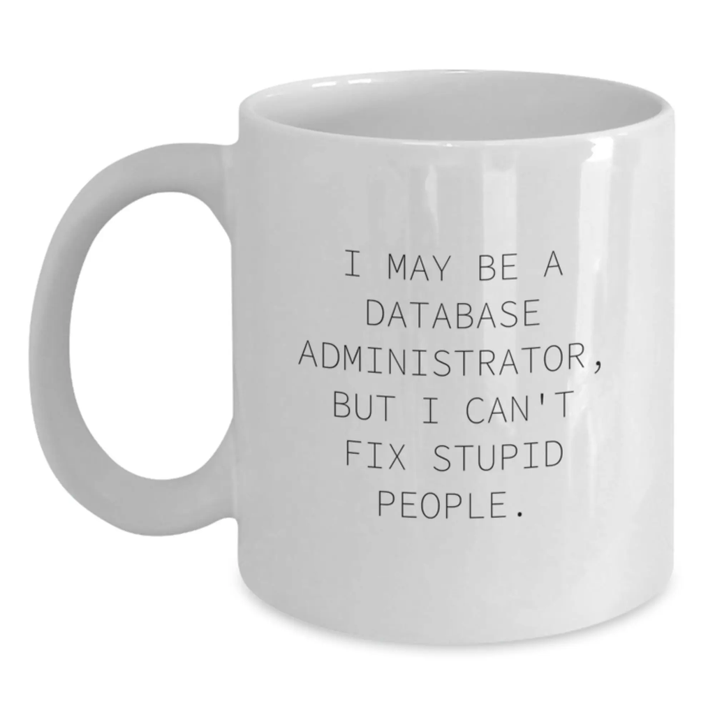 Funny Gifts from Friends and Family for the Reluctant Database Administrator, I May Be A Database Administrator, But I Can't Fix Stupid People. White Coffee Mug, Perfect for Mother's Day - Main