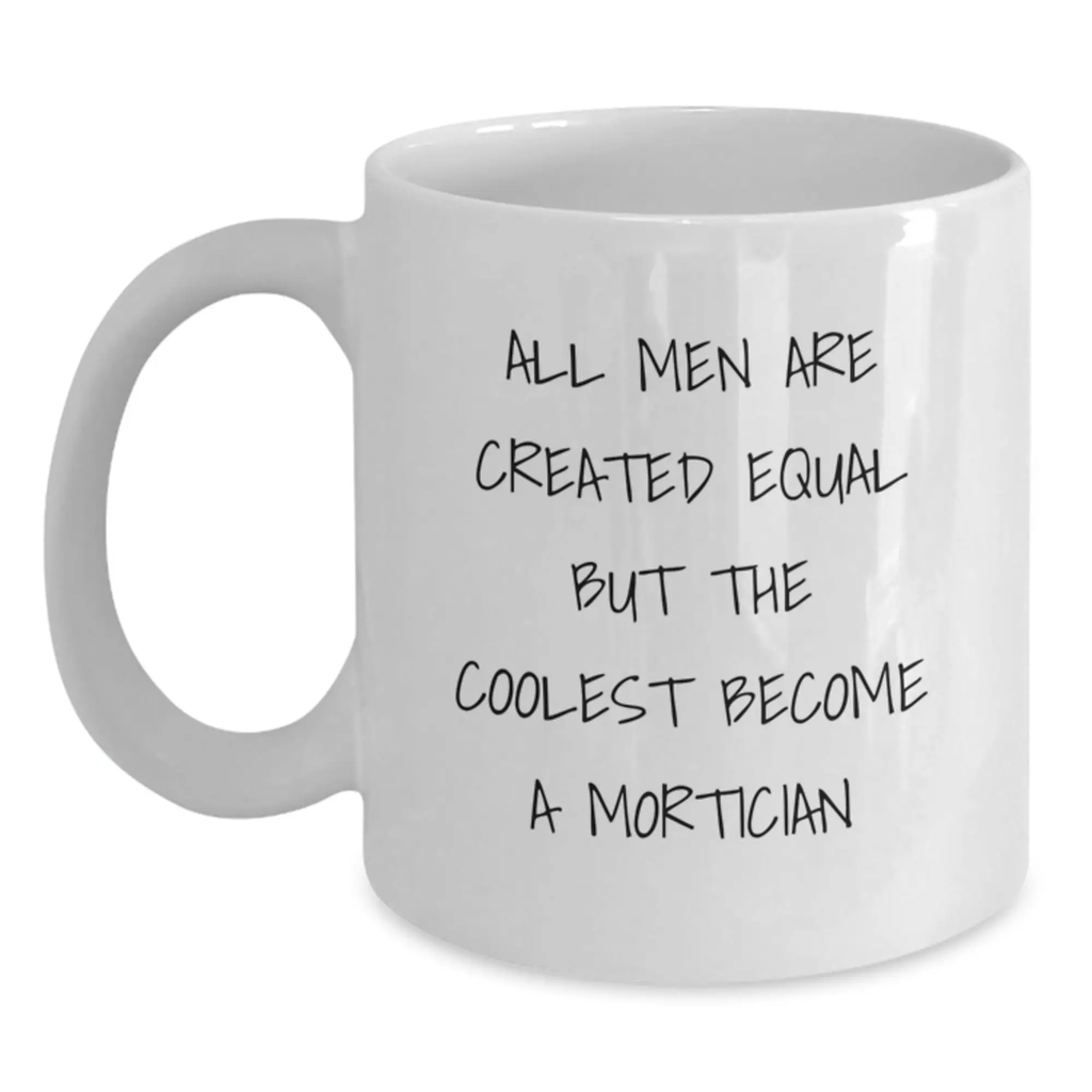 Funny Mortician Gifts for Him, White Coffee Mug, 'All Men Are Created Equal But The Coolest Become A Mortician' Quote, Unique Father's Day Unique Gifts from Family - Main