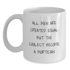 Funny Mortician Gifts for Him, White Coffee Mug, 'All Men Are Created Equal But The Coolest Become A Mortician' Quote, Unique Father's Day Unique Gifts from Family - Main