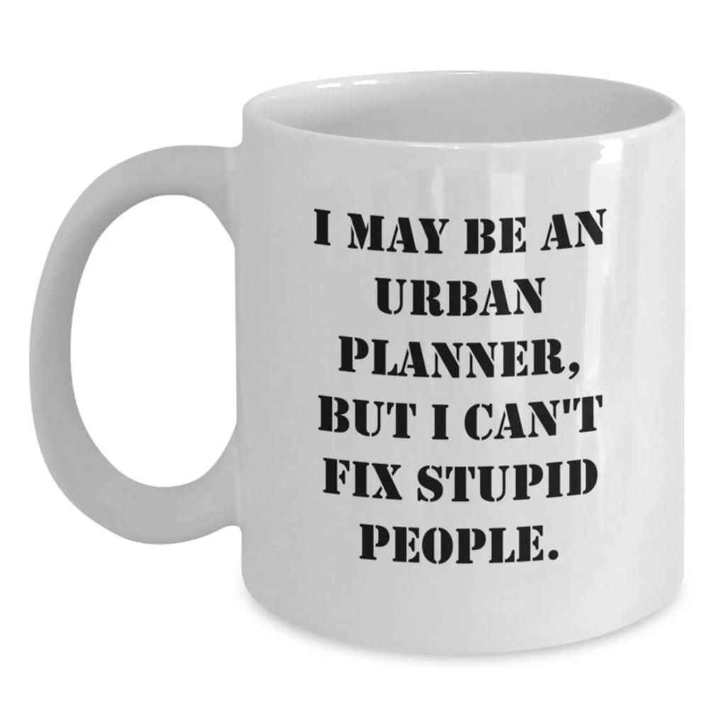 Funny Urban Planner Gifts from Men for Women Friends Valentine's White Coffee Mug I May Be An Urban Planner But I Can't Fix Stupid People - Main