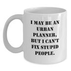 Funny Urban Planner Gifts from Men for Women Friends Valentine's White Coffee Mug I May Be An Urban Planner But I Can't Fix Stupid People - Main