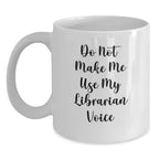 Funny Librarian Gifts, White Coffee Mug for Librarians, 'Do Not Make Me Use My Librarian Voice', Gifts from Friends to Family