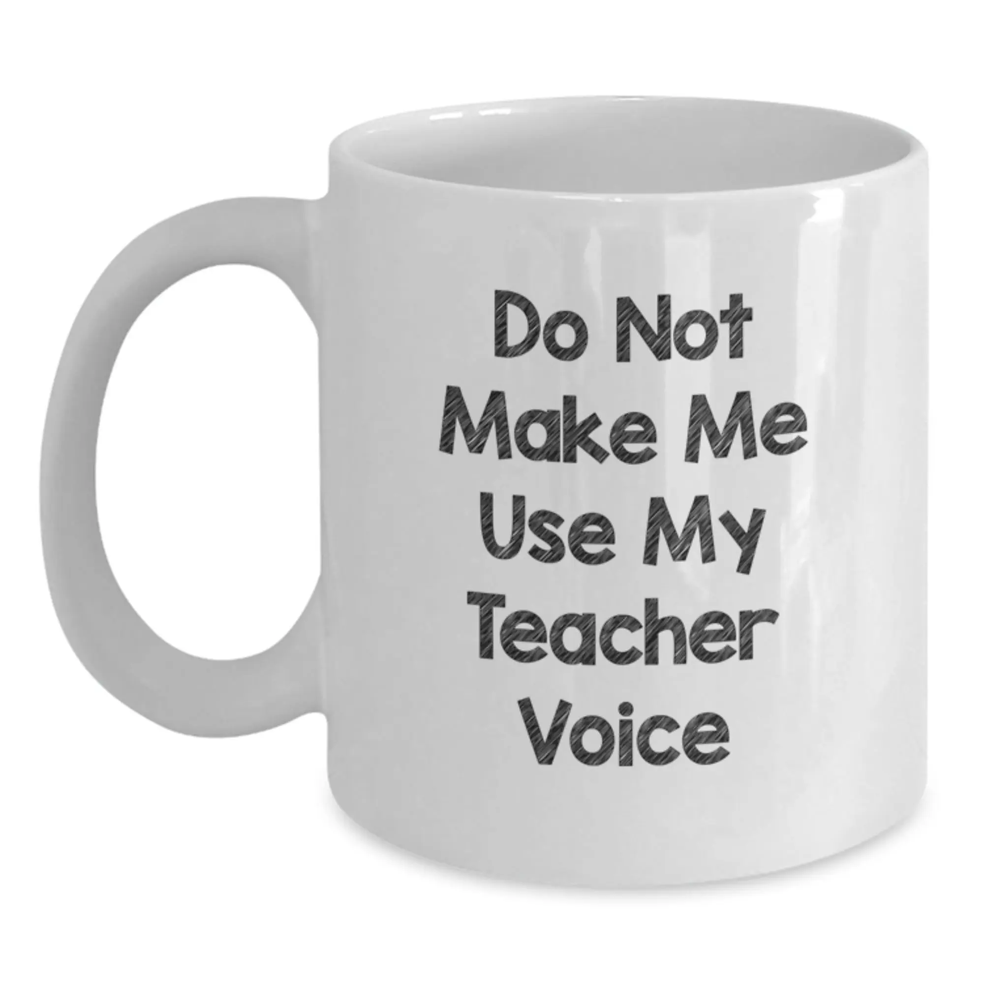 Birthday Gift for Her Teacher White Mug – Do Not Make Me Use My Voice - Main