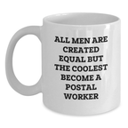 Gifts for Postal Worker, Unique White Coffee Mug, Funny Quote 'All Men Are Created Equal But The Coolest Become A Postal Worker' - Main