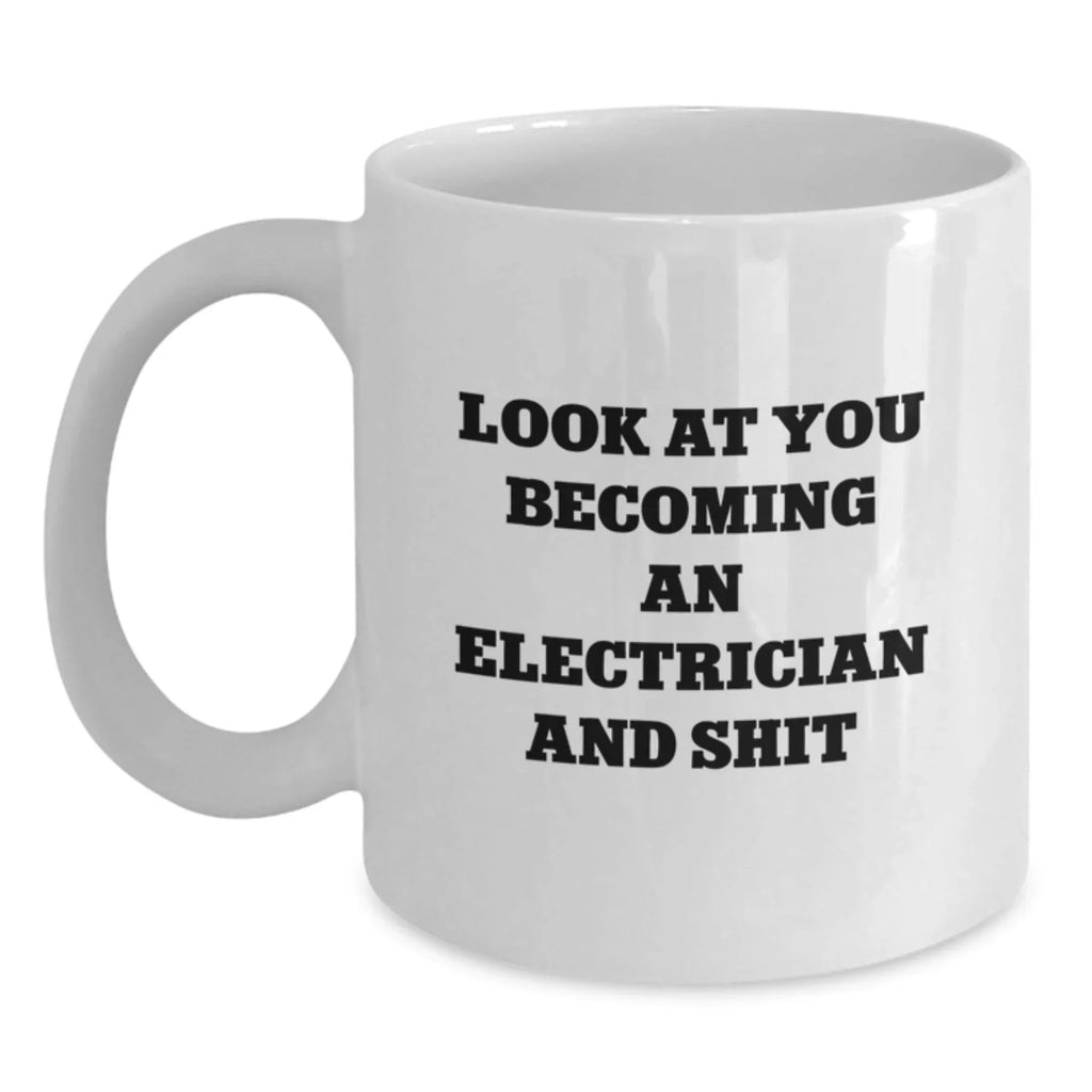 Funny Electrician Gifts from Friends, Inspirational Coffee Mug for Men, White Mug for Electrical Engineers, Look At You Becoming An Electrician And Shit Christmas Unique Gifts