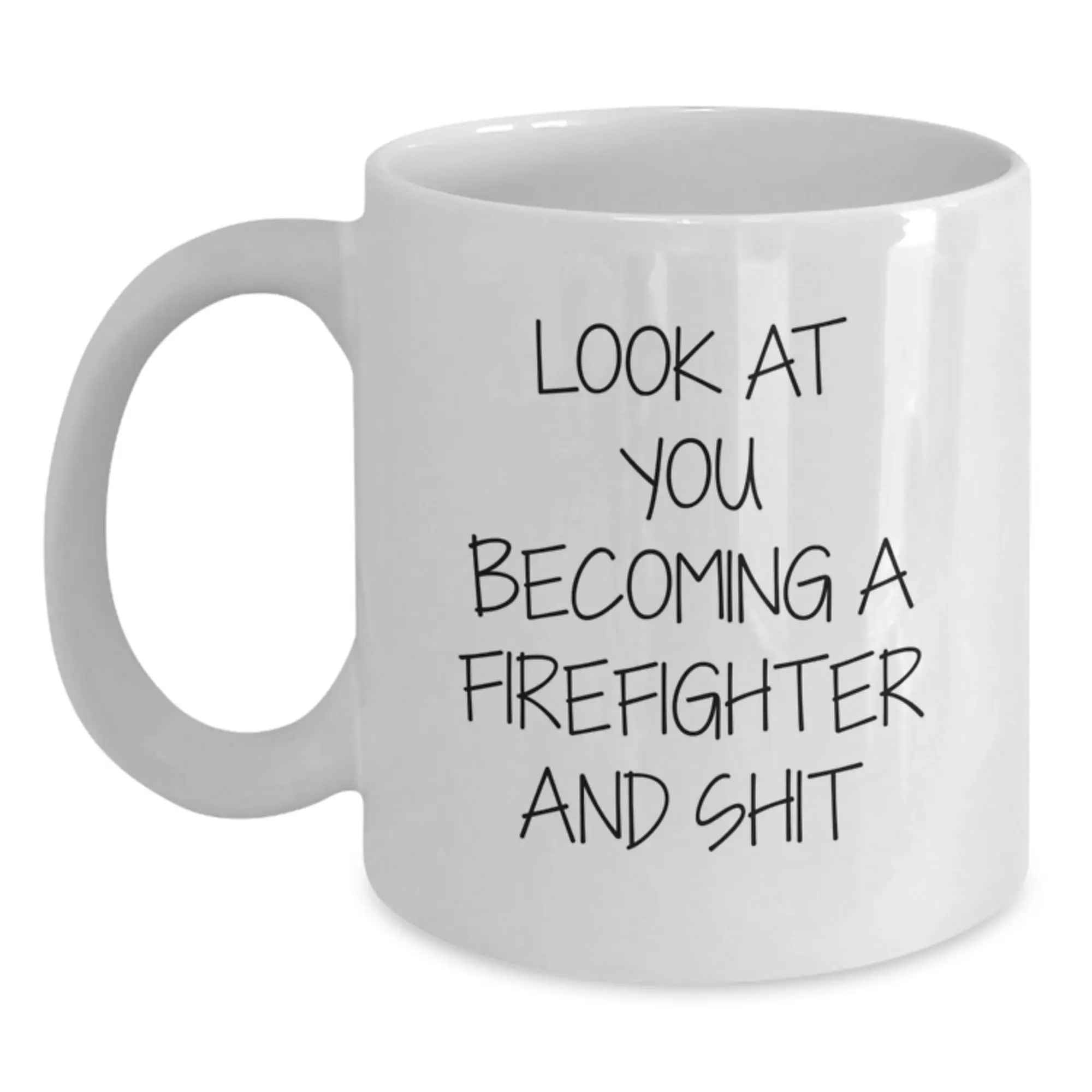 Funny Firefighter Gifts, White Coffee Mug, Look At You Becoming A Firefighter And Shit Graduation Unique Gifts for Men, Friends, Family - Main