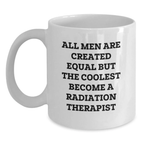 Funny Gifts for Radiation Therapist, Unique White Coffee Mug, Inspirational Quote - 'All Men Are Created Equal But The Coolest Become A Radiation Therapist' Gifts from Family to Men - Main