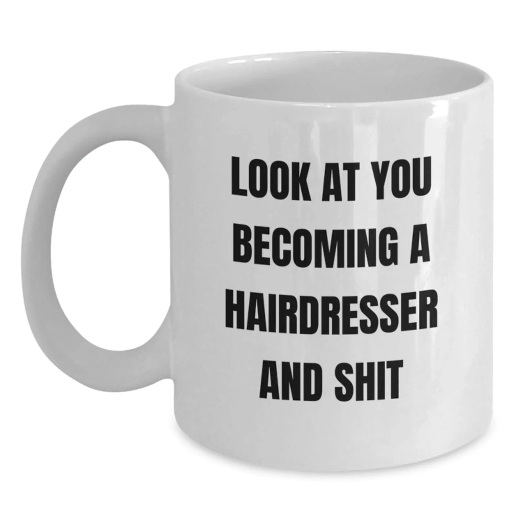 Funny Hairdresser Gifts, 'Look At You Becoming A Hairdresser And Shit' White Coffee Mug for Birthday, Gifts from Friends, Gifts for Hairdresser