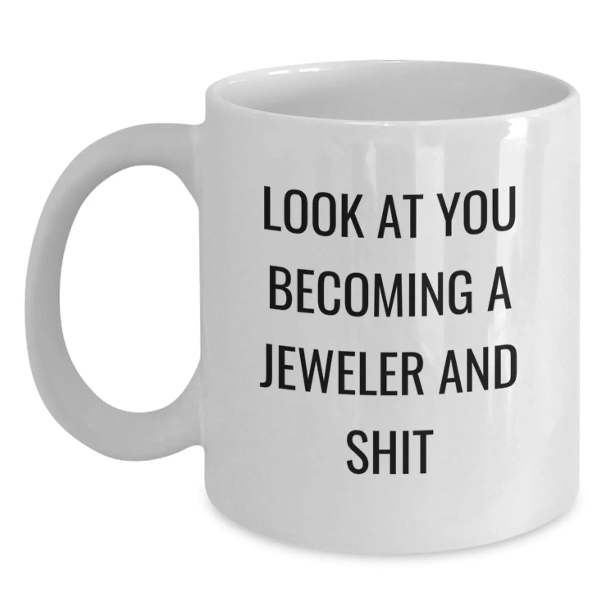 Funny Gift for Jeweler, Look At You Becoming A Jeweler And Shit, White Coffee Mug for Birthday, Gifts from Friends, Gifts for Jeweler, 11oz or 15oz Capacity
