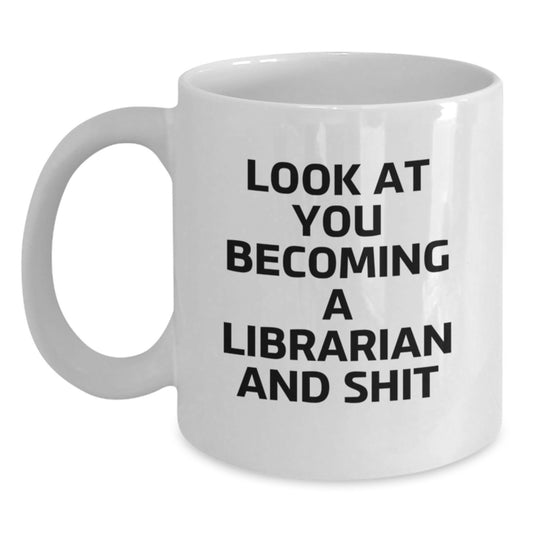 Librarian Gifts Funny White Coffee Mug, 'Look At You Becoming A Librarian And Shit' Gifts from Friends to Librarian, Birthday Unique Gifts - Main