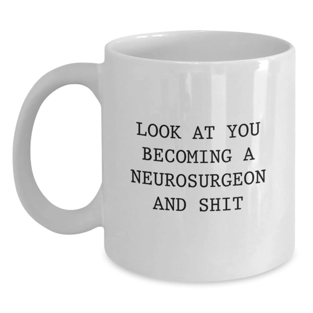Funny Neurosurgeon Gifts for Her, Unique White Coffee Mugs with Quote 'Look At You Becoming A Neurosurgeon And Shit' from Mom - Main