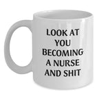 Funny Nurse Gifts from Friends and Family - Look At You Becoming A Nurse And Shit, White Coffee Mug for Birthday