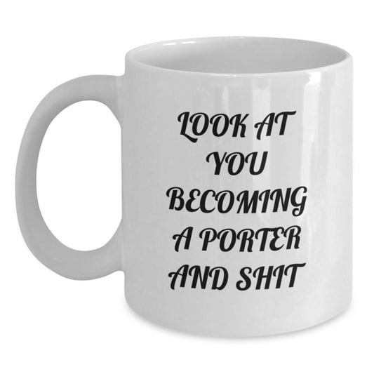 Funny Porter Gifts from Friends - White Coffee Mug for Him, Quote Says 'Look At You Becoming A Porter And Shit', Birthday Unique Gifts for Men - Main