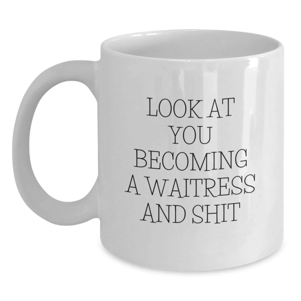 Funny Waitress Gifts for Friends and Family - White Coffee Mug Look At You Becoming A Waitress And Shit - Unique Gifts from Men to Women - Perfect for Christmas