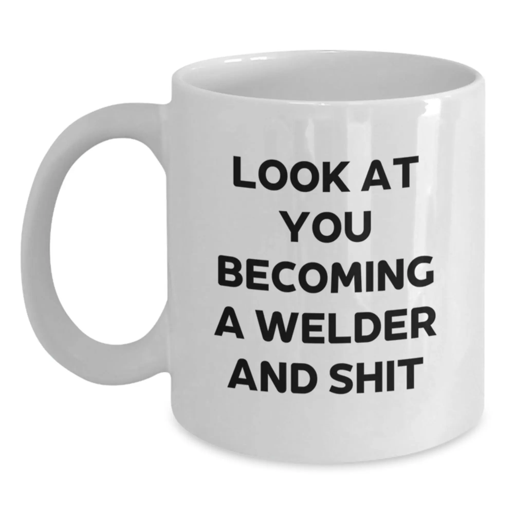 Funny Welder Gifts for Mom on Mother's Day, Gifts from Family - White Coffee Mug - 'Look At You Becoming A Welder And Shit' - Main