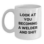 Funny Welder Gifts for Mom on Mother's Day, Gifts from Family - White Coffee Mug - 'Look At You Becoming A Welder And Shit' - Main