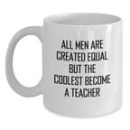 Funny Teacher Gifts from Men, White Coffee Mug, All Men Are Created Equal But The Coolest Become A Teacher, Graduation Unique Gifts for Men - Main
