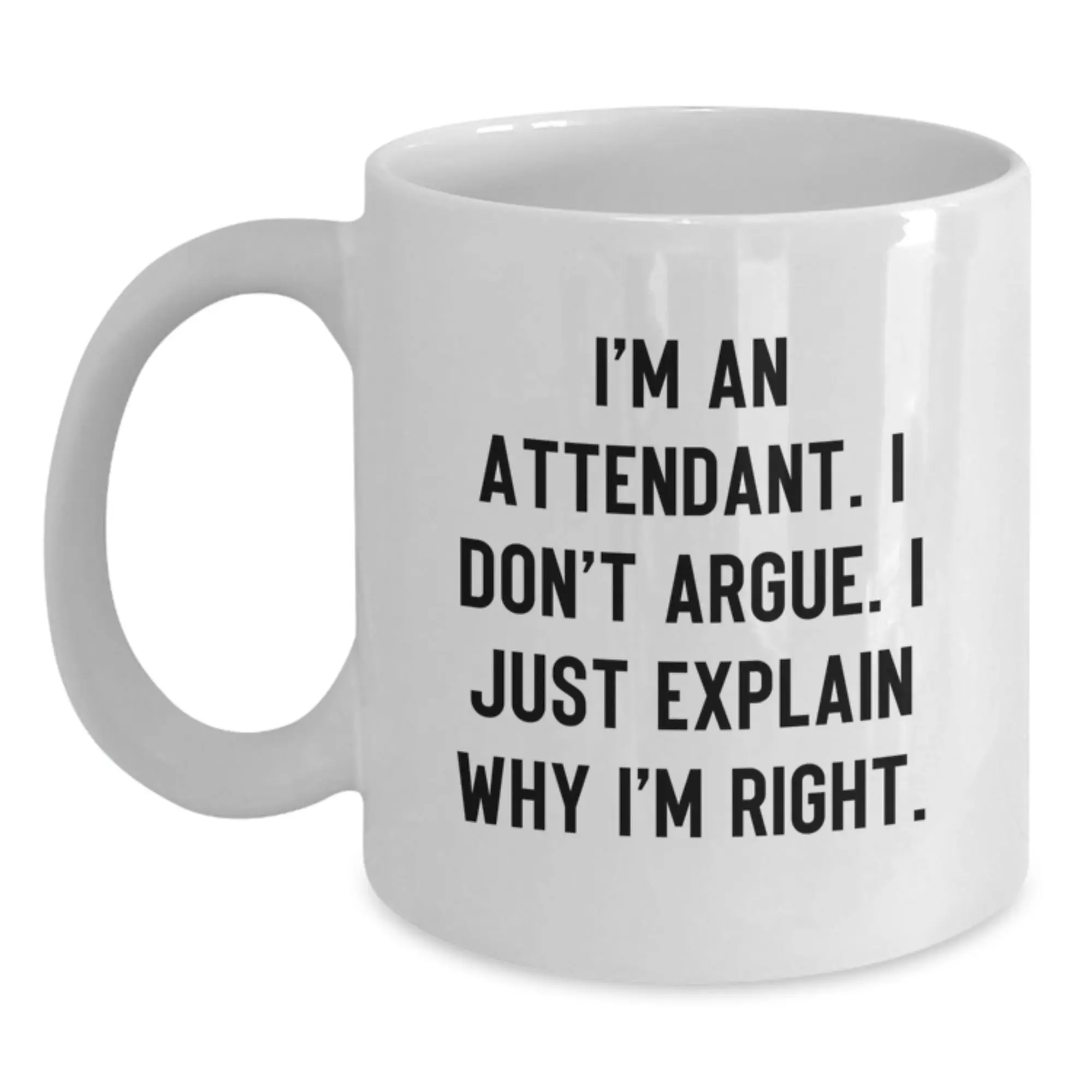 Funny Attendant Gifts from Men to Mother's Day Unique White Coffee Mugs with I'm An Attendant I Don't Argue I Just Explain Why I'm Right Quote - Main
