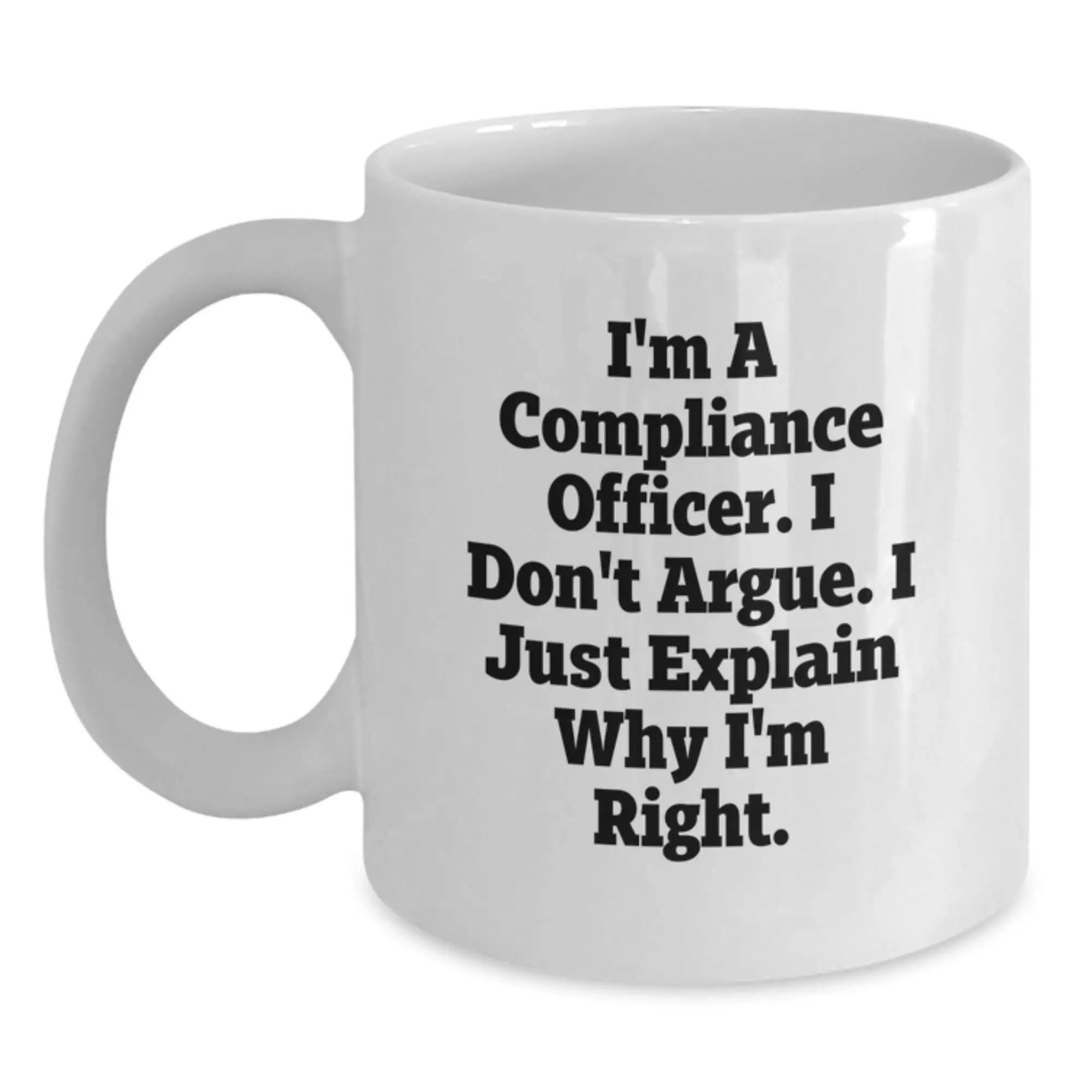 Compliance Officer Humor White Coffee Mugs Funny Gifts from Men to Women Friends Coworkers Family - I'm A Compliance Officer. I Don't Argue. I Just Explain Why I'm Right. - Main
