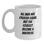 Funny Waitress Gifts from Men, Unique White Coffee Mug for Waitress, Graduation Unique Gifts, All Men Are Created Equal But The Coolest Become A Waitress - Main