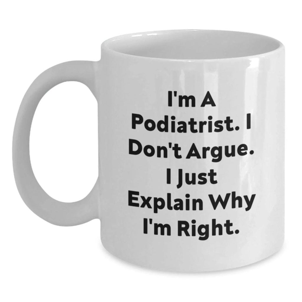Funny Gift for Podiatrist Friends Who Always Explain Why They're Right, White Coffee Mug for Podiatrist Men Women Coworkers Friends Family, Christmas Unique Gifts from Friends to Podiatrist