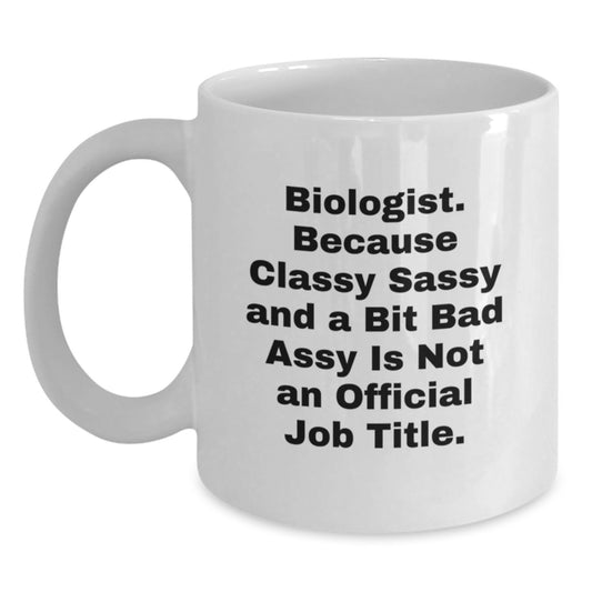 Funny Biologist Gifts for Him or Her, White Coffee Mugs with 'Biologist. Because Classy Sassy And A Bit Fearlessy Is Not An Official Job Title.' Quote, Christmas Unique Gifts from Friends or Family - Main