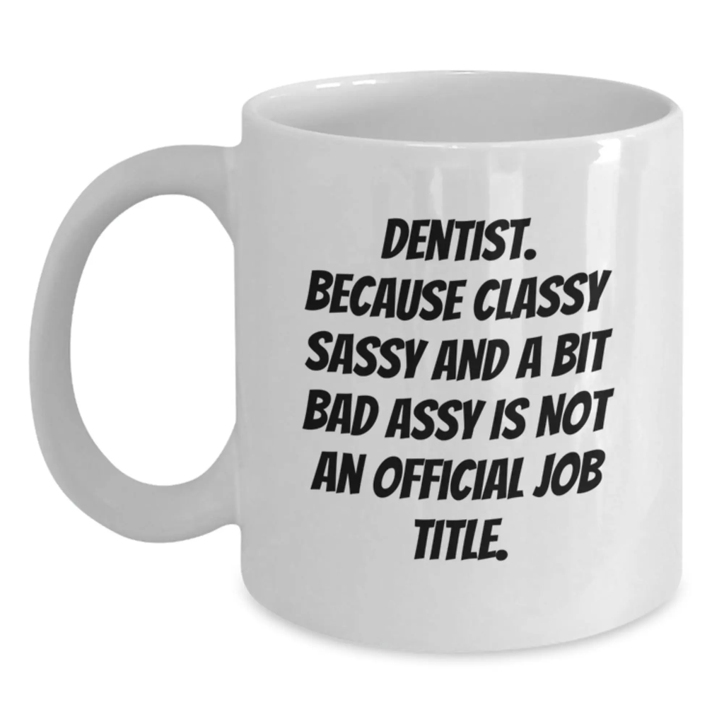 Funny Dentist Gifts from Friends, Unique White Coffee Mug for Dentist Men Graduation Unique Gifts with Quote 'Dentist. Because Classy Sassy And A Bit Fearlessy Is Not An Official Job Title.' - Main