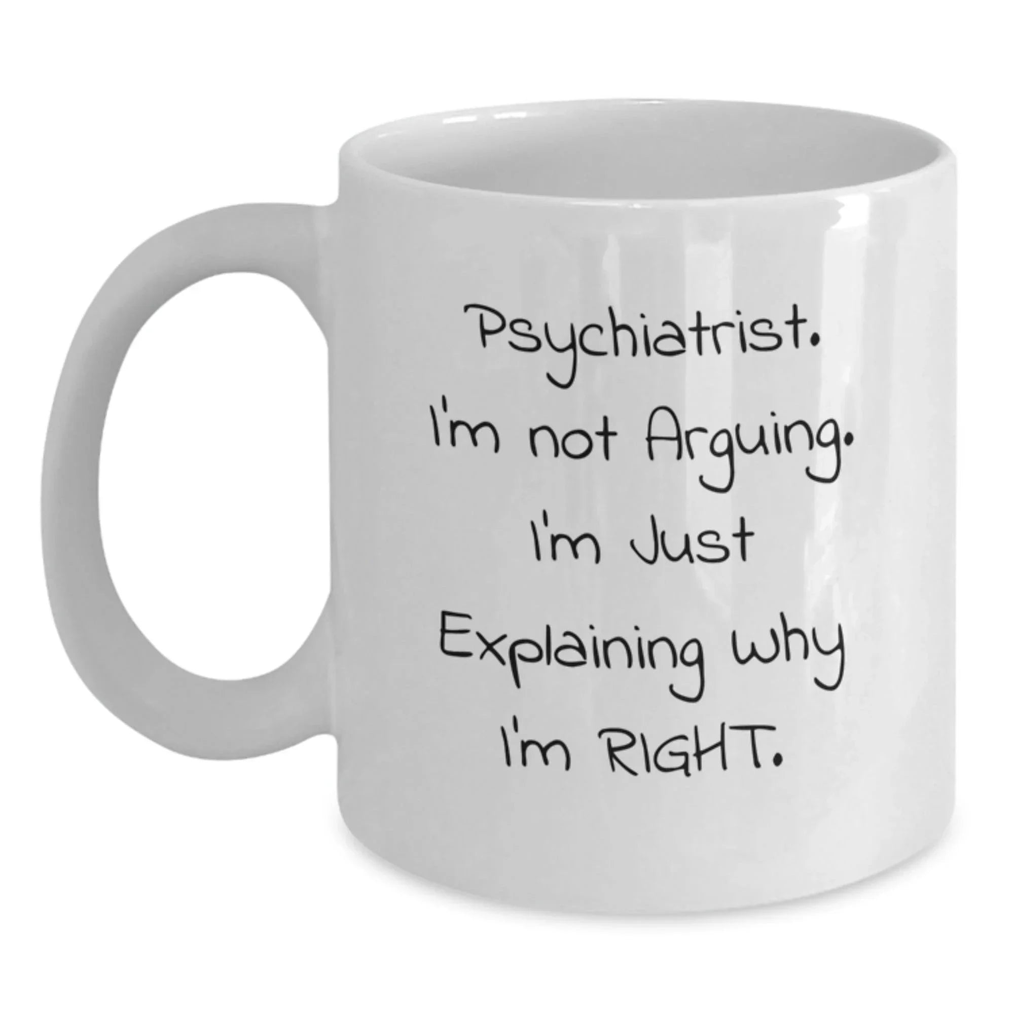 Funny Psychiatrist Gifts for Men, Gifts from Friends to Family, White Coffee Mug - I'm Not Arguing I'm Just Explaining Why I'm Right
