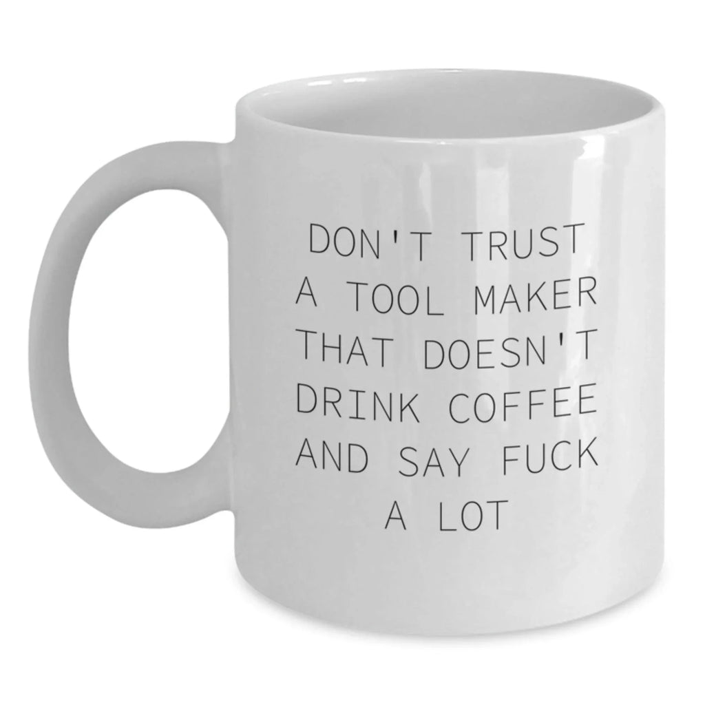 Funny Tool Maker Gifts from Friends - Unique White Coffee Mug, 11oz or 15oz, for Tool Maker Enthusiasts on Christmas