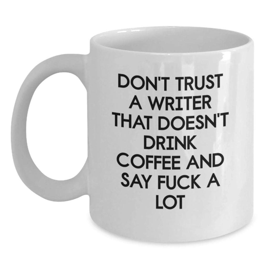 Funny Quote Gifts from Writers to Writers - 'Don't Trust A Writer That Doesn't Drink Coffee And Say F--k A Lot' White Coffee Mug for Christmas Unique Gifts