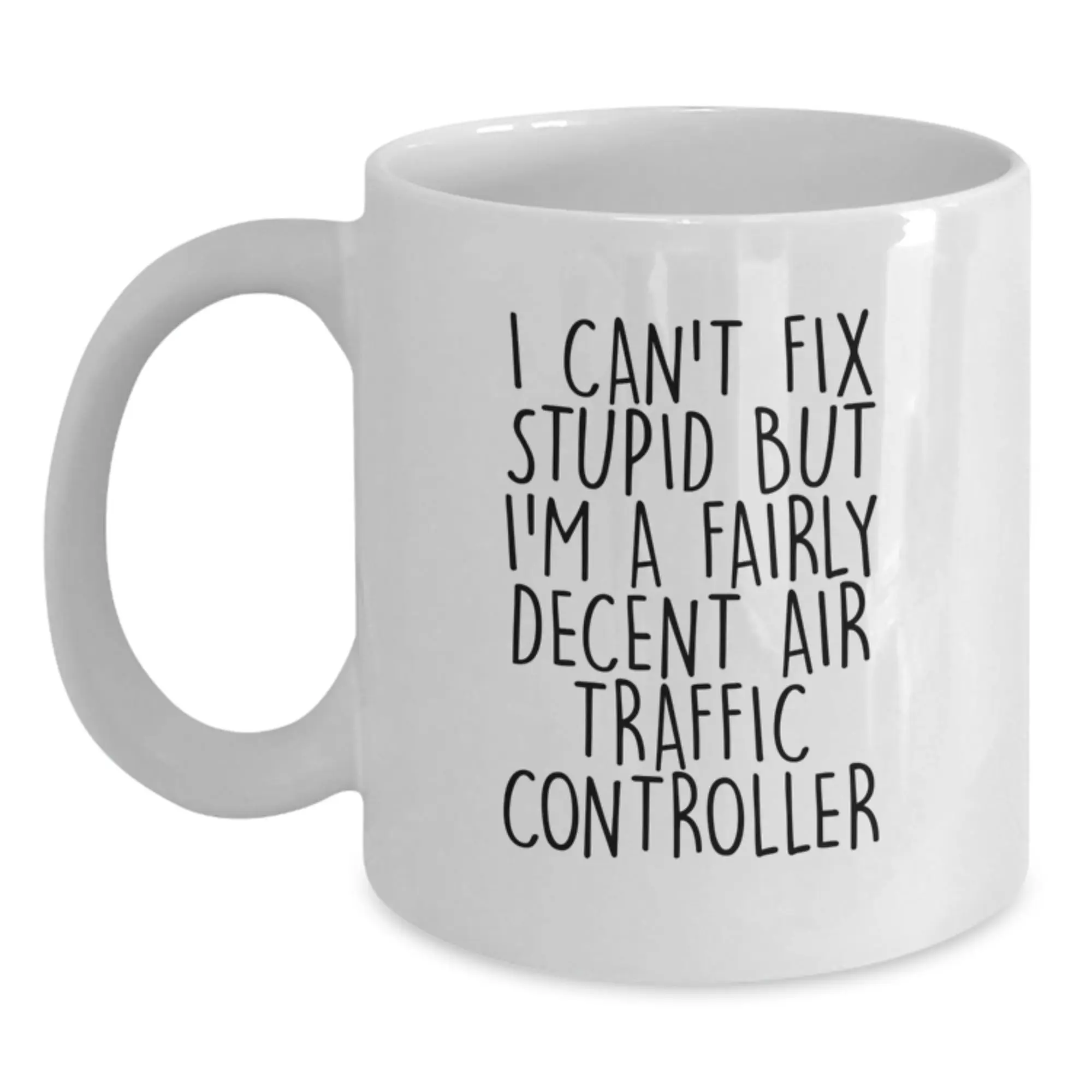 Funny Air Traffic Controller Gifts for Men, Women, Coworkers - I Can't Fix Stupid But I'm A Fairly Decent Air Traffic Controller Ceramic White Coffee Mug - Unique Graduation Gift Ideas - Main