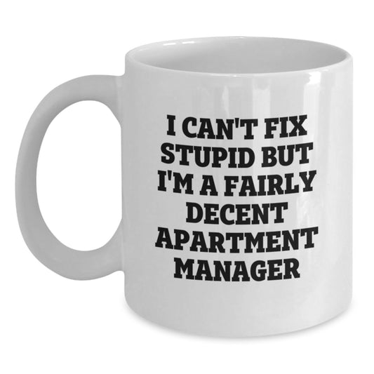 Funny Gift for Apartment Manager Friends and Colleagues Christmas Unique White Coffee Mugs from Men, Women, Family - 'I Can't Fix Stupid But I'm A Fairly Decent Apartment Manager' Quote - Main