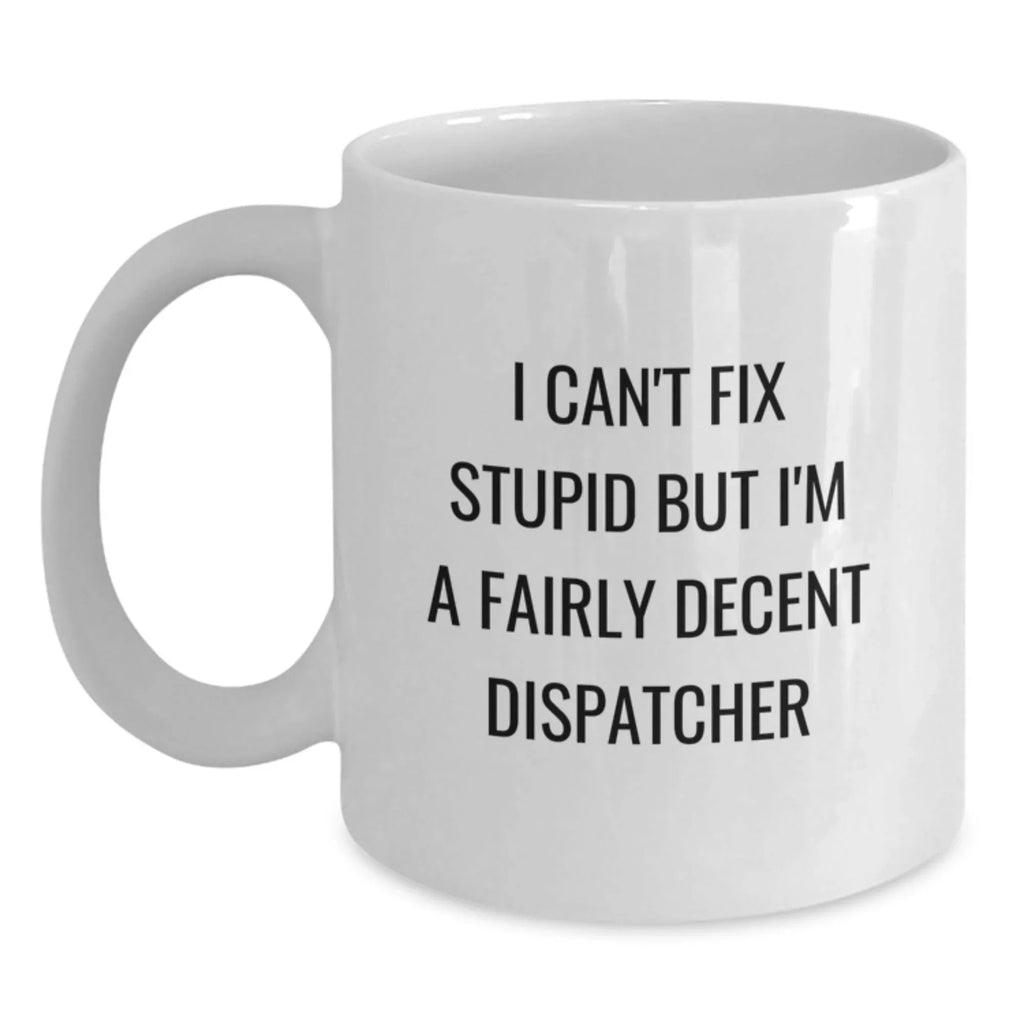 Funny Dispatcher Gifts from Friends - Unique White Coffee Mug for Dispatcher - 'I Can't Fix Stupid'