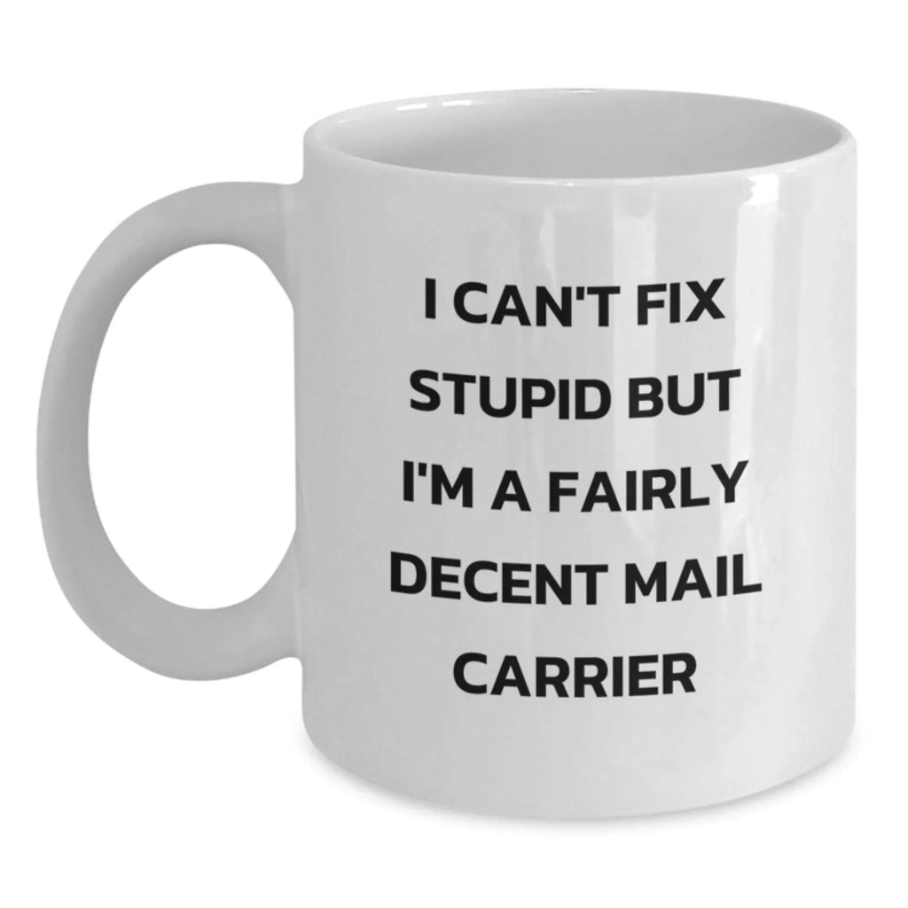 Funny Mail Carrier Gifts for Men - I Can't Fix Stupid But I'm A Fairly Decent White Coffee Mug, Gifts from Friends, Family, or Coworkers, Christmas Unique