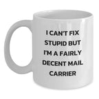 Funny Mail Carrier Gifts for Men - I Can't Fix Stupid But I'm A Fairly Decent White Coffee Mug, Gifts from Friends, Family, or Coworkers, Christmas Unique