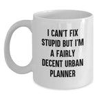 Funny Urban Planner Gifts from Friends - Valentine's Unique Gifts for Urban Planner Men, I Can't Fix Stupid But I'm A Fairly Decent Urban Planner White Coffee Mug
