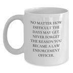 Funny Law Enforcement Officer White Coffee Mugs Gifts from Men to Family - Christmas Unique Gifts for Law Enforcement Officer with 'No Matter How Difficult The Days May Get' Quote